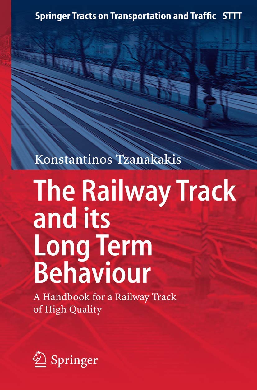 The Railway Track and Its Long Term Behaviour: A Handbook for a Railway Track of High Quality (Springer Tracts on Transportation and Traffic, 2)