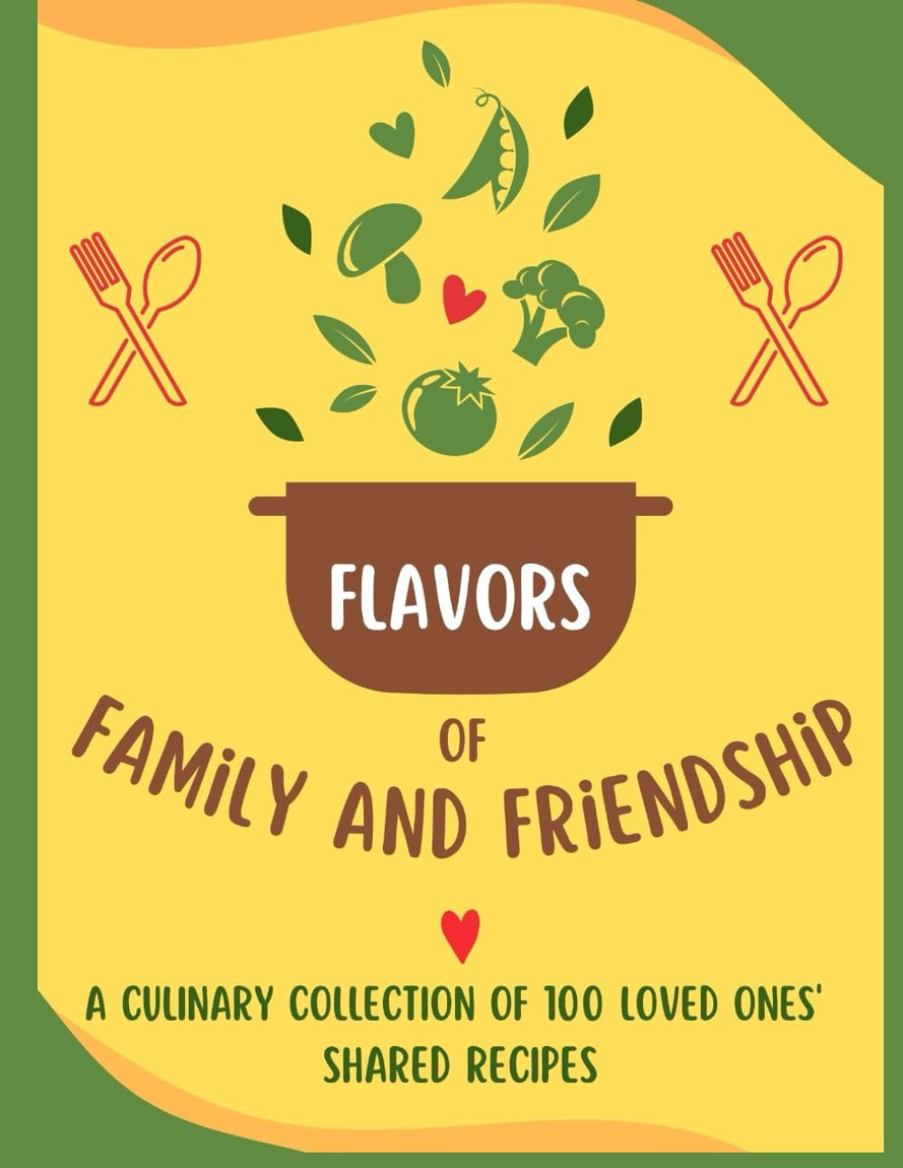 Flavors of Family and Friendship: A Culinary Collection of 100 Loved Ones' Recipes