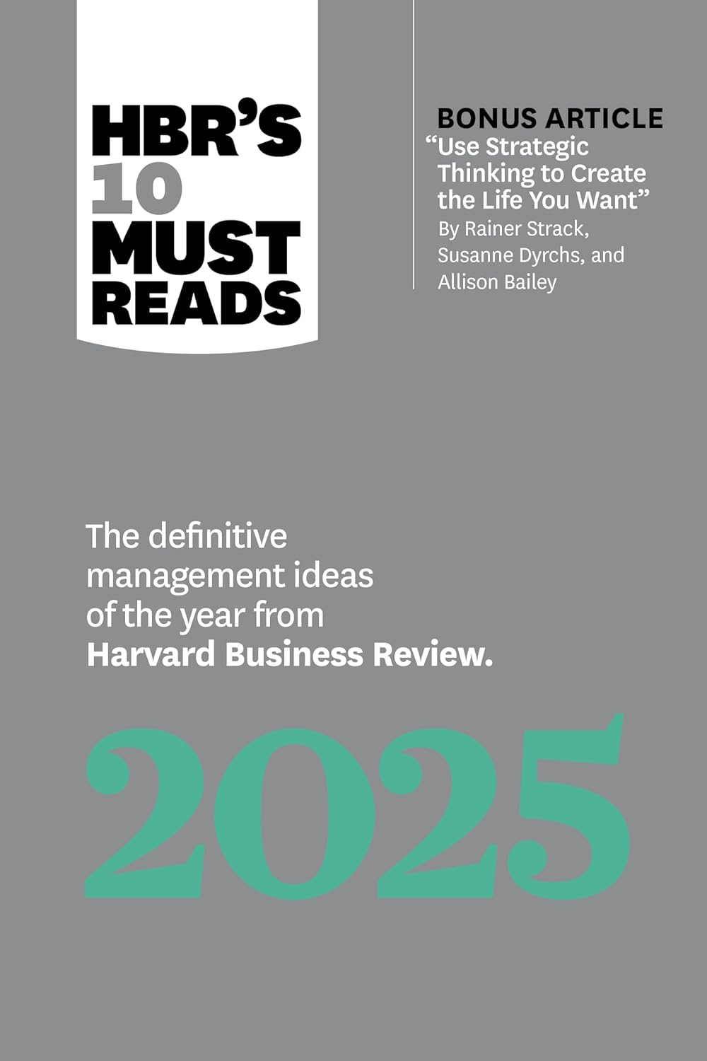 HBR's 10 Must Reads 2025: The Definitive Management Ideas of the Year from Harvard Business Review (with bonus article "Use Strategic Thinking to ... Strack, Susanne Dyrchs, and Allison Bailey)