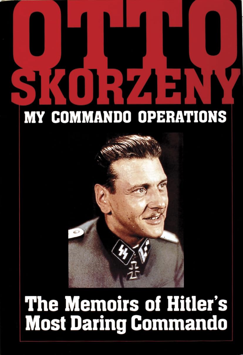 Otto Skorzeny: My Commando Operations: The Memoirs of Hitler’s Most Daring Commando (Schiffer Military History)