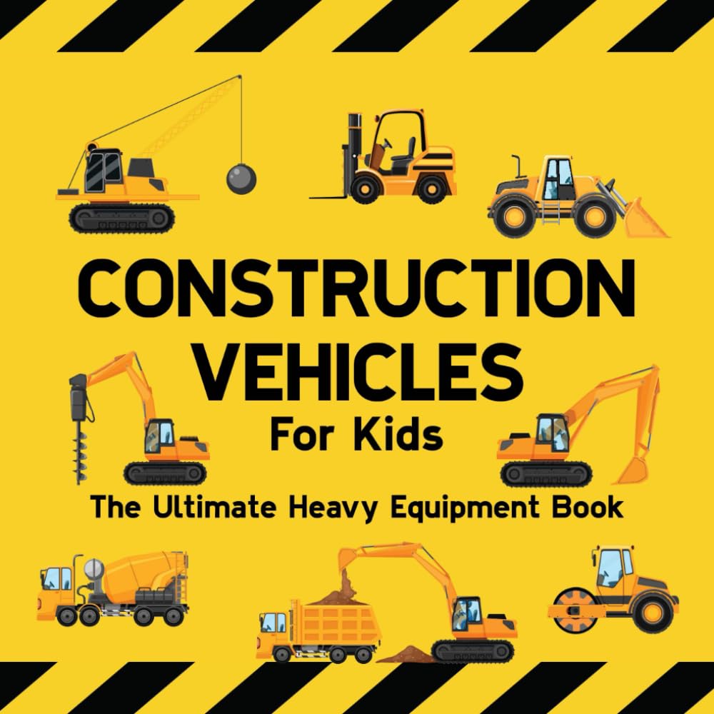 Construction Vehicles For Kids The Ultimate Heavy Equipment Book: 50 Building Site Diggers, Trucks, Tractors, Dump Trucks, Cranes, Excavators, Bulldozers and Mining Machinery for boys (Toddlers)