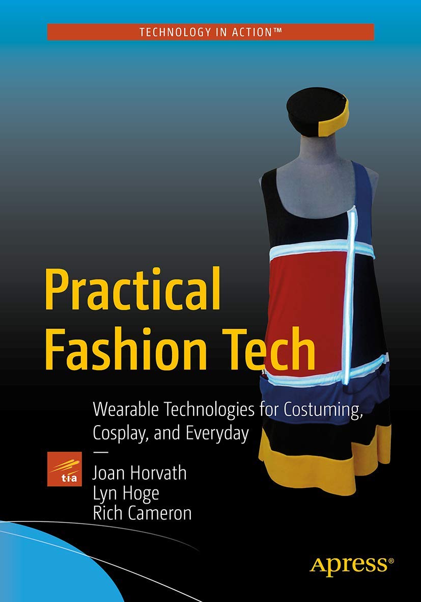 Practical Fashion Tech: Wearable Technologies for Costuming, Cosplay, and Everyday