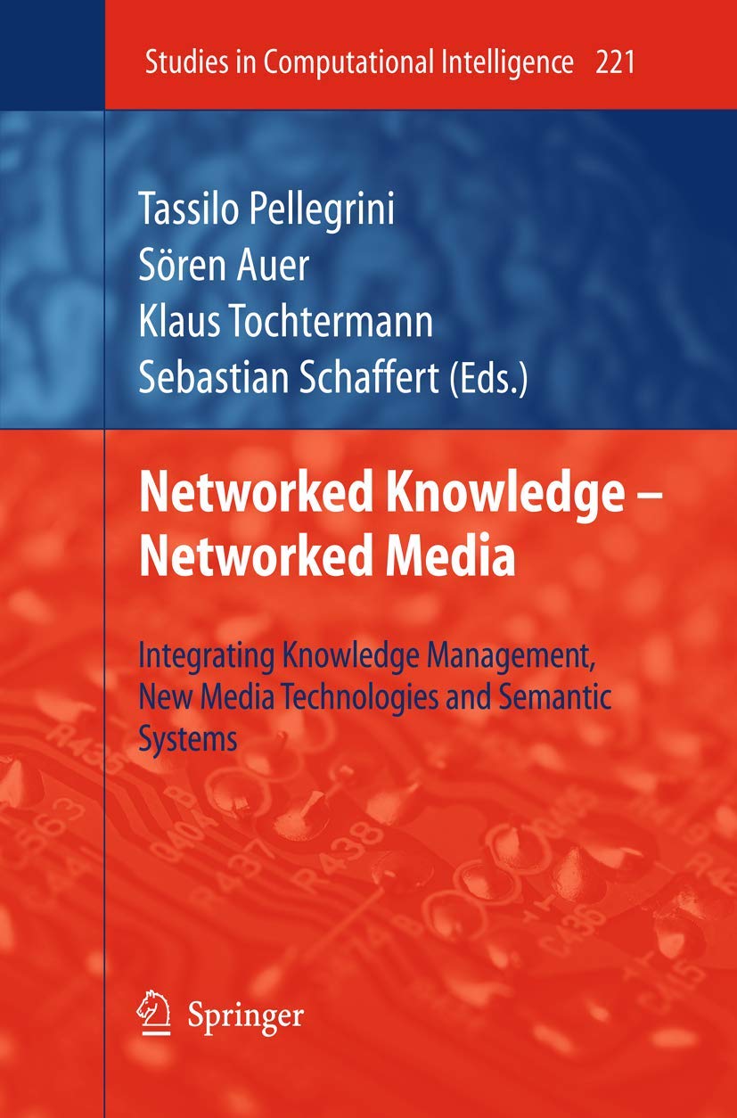 Networked Knowledge - Networked Media: Integrating Knowledge Management, New Media Technologies and Semantic Systems (Studies in Computational Intelligence, 221)