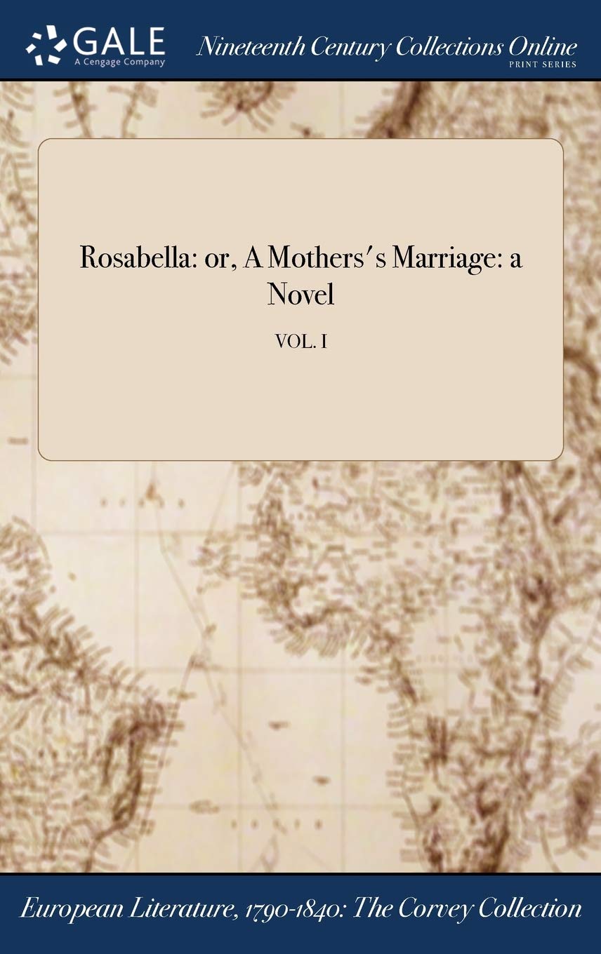 Rosabella: or, A Mothers's Marriage: a Novel; VOL. I