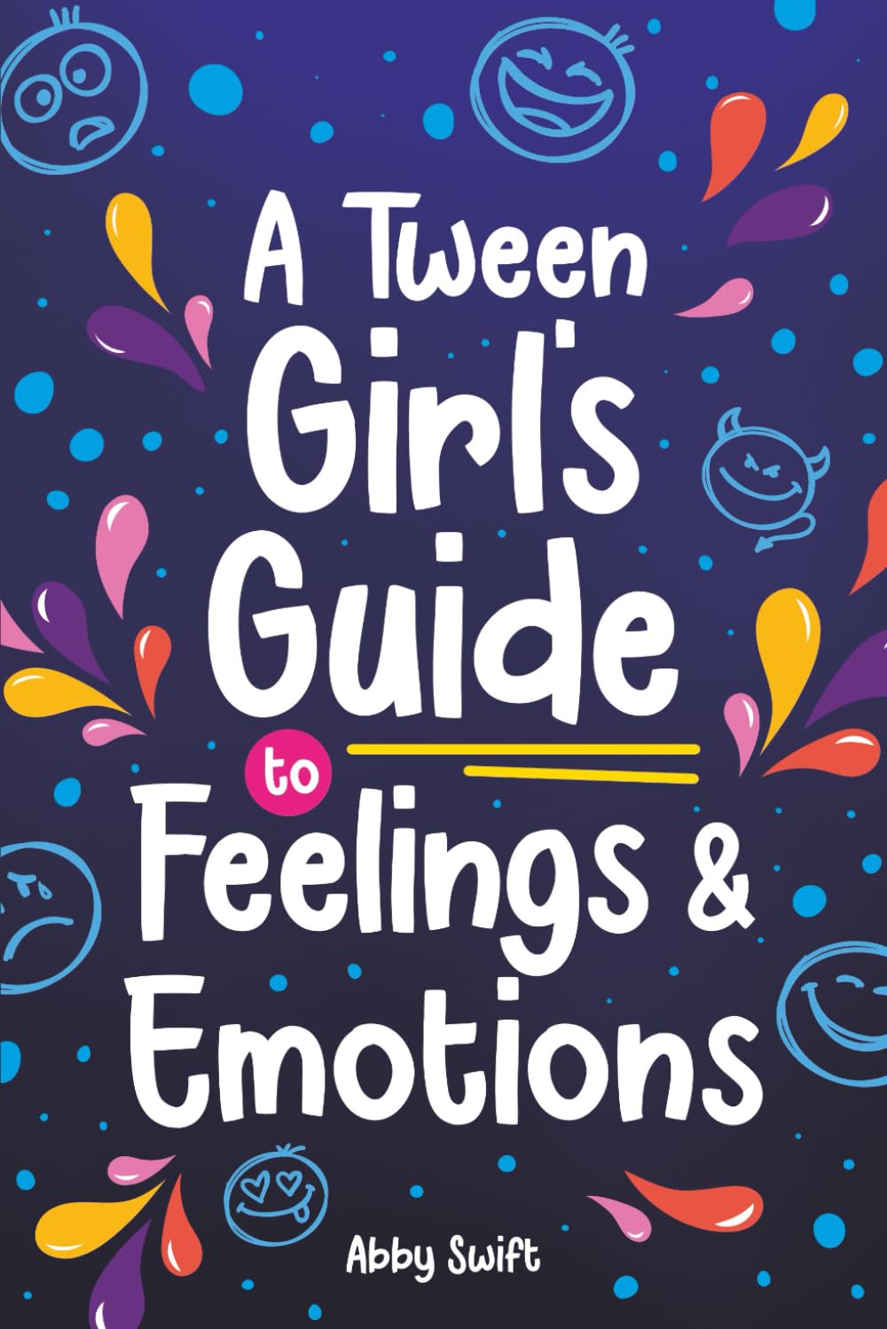 A Tween Girl's Guide to Feelings and Emotions: Mastering Self-Love and Building Self-Esteem. The Essential Emotional Wellness Handbook (Tween Guides to Growing Up)