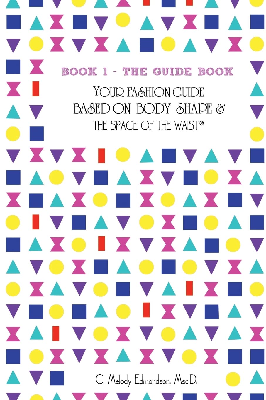 Book 1 - The Guide Book: Your Fashion Guide Based on Body Shape & The Space Of The Waist® (Your Body Shape by Waistplacement)