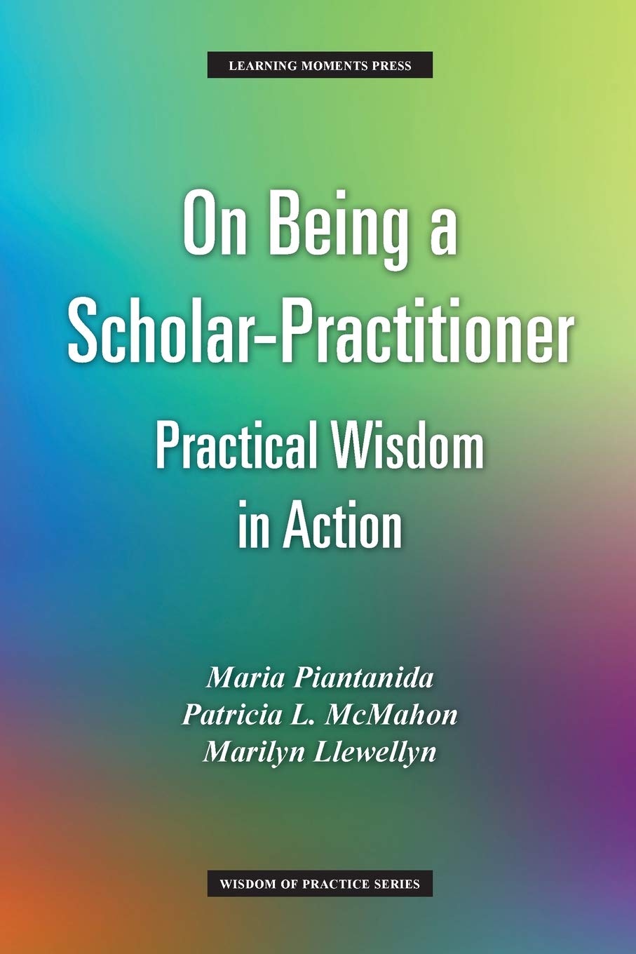 On Being a Scholar-Practitioner: Practical Wisdom in Action (Wisdom of Practice)