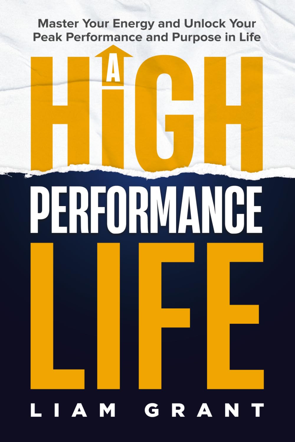 A High Performance Life: Master Your Energy and Unlock Your Peak Performance and Purpose in Life (Life Elevated Series)