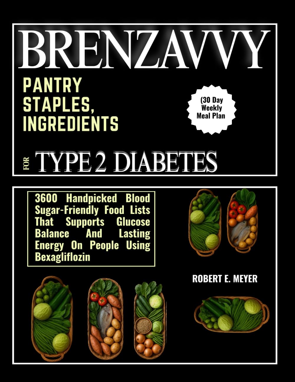 BRENZAVVY PANTRY STAPLES, INGREDIENTS FOR TYPE 2 DIABETES (30 Day Weekly Meal Plan: 3600 Handpicked Blood Sugar-Friendly Food Lists That Supports ... Lasting Energy On People Using Bexagliflozin