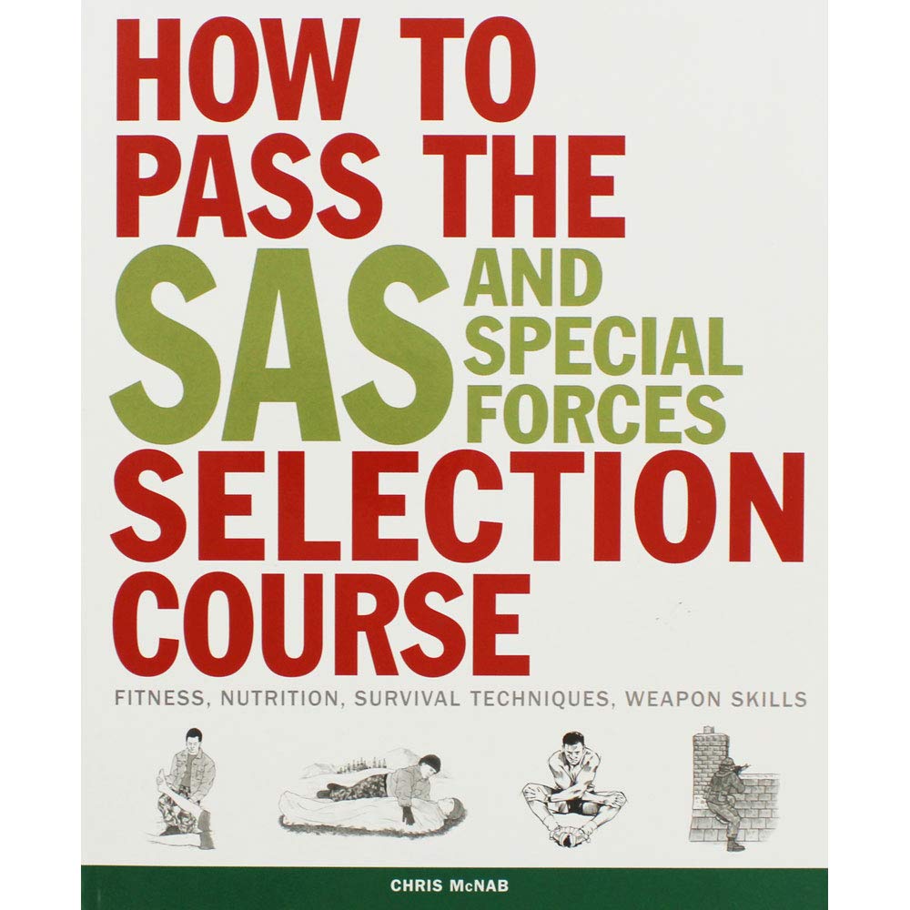 How to Pass the SAS and Special Forces Selection Course: Fitness, Nutrition, Survival Techniques, Weapons Skills: Fitness, Nutrition, Survival Techniques, Weapon Skills