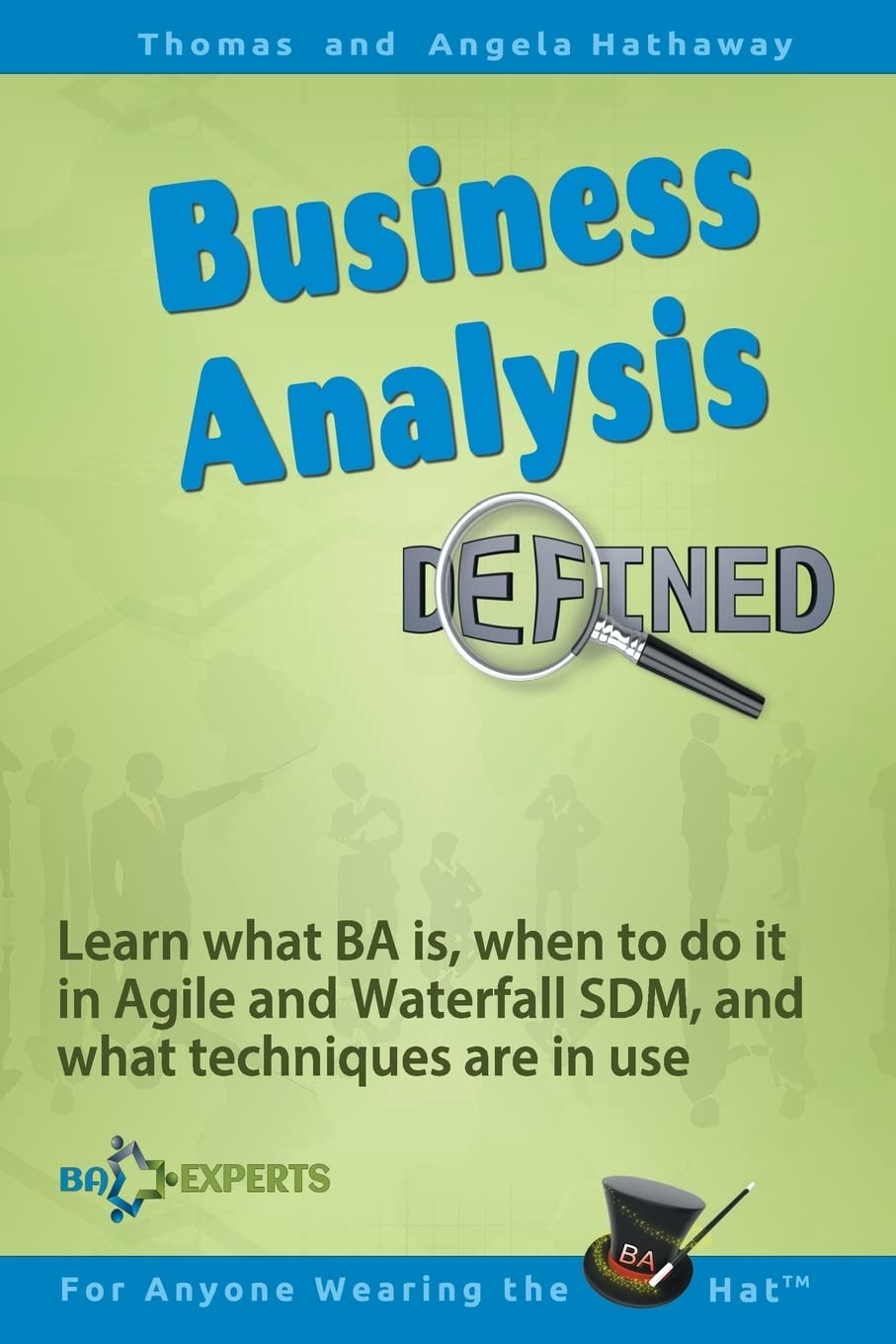 Business Analysis Defined: Learn what BA is, when to do it in Agile and Waterfall SDM, and what techniques are in use. (Business Analysis Fundamentals - Simply Put!)