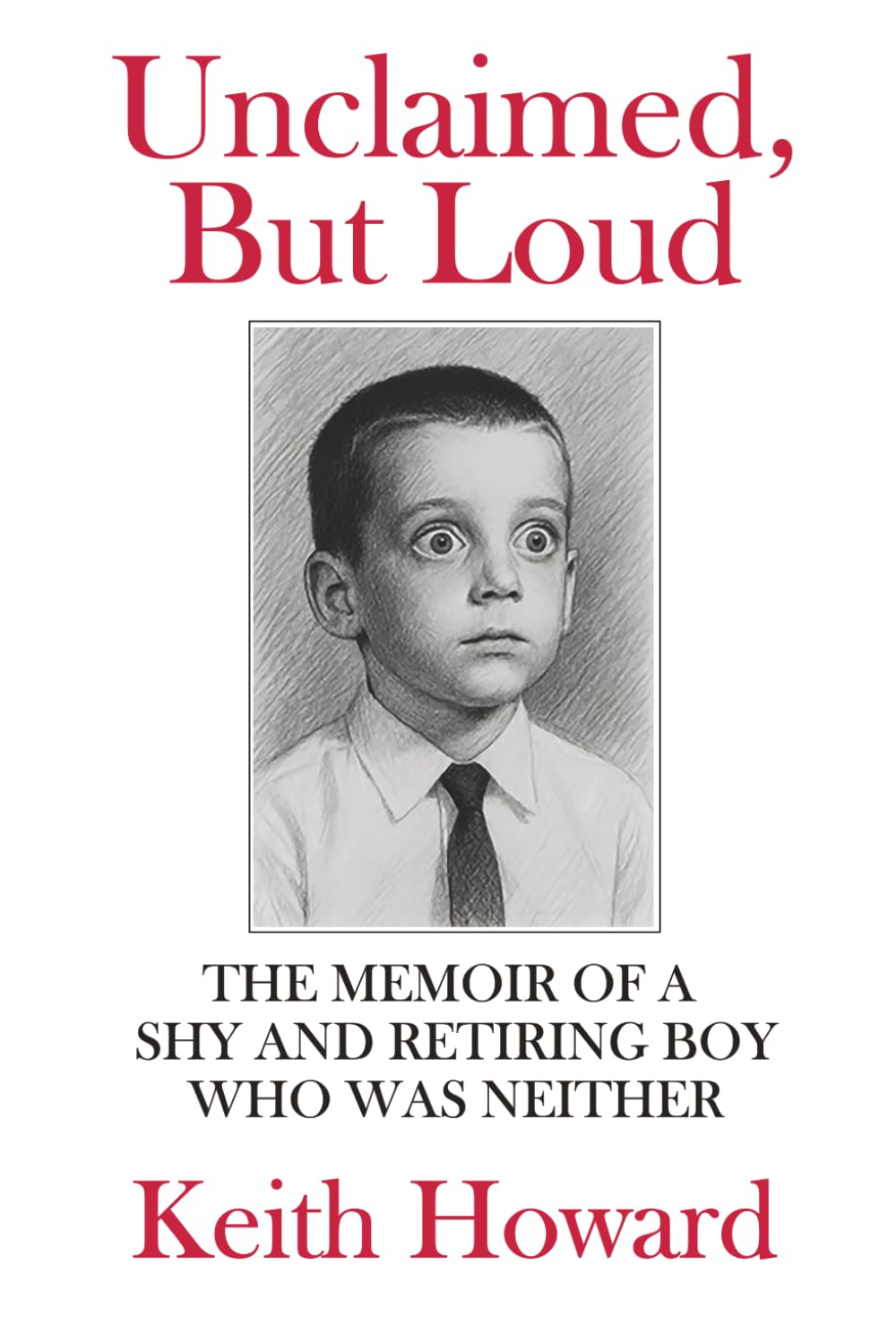 Unclaimed, but Loud: The Memoir of a Shy and Retiring Boy Who Was Neither
