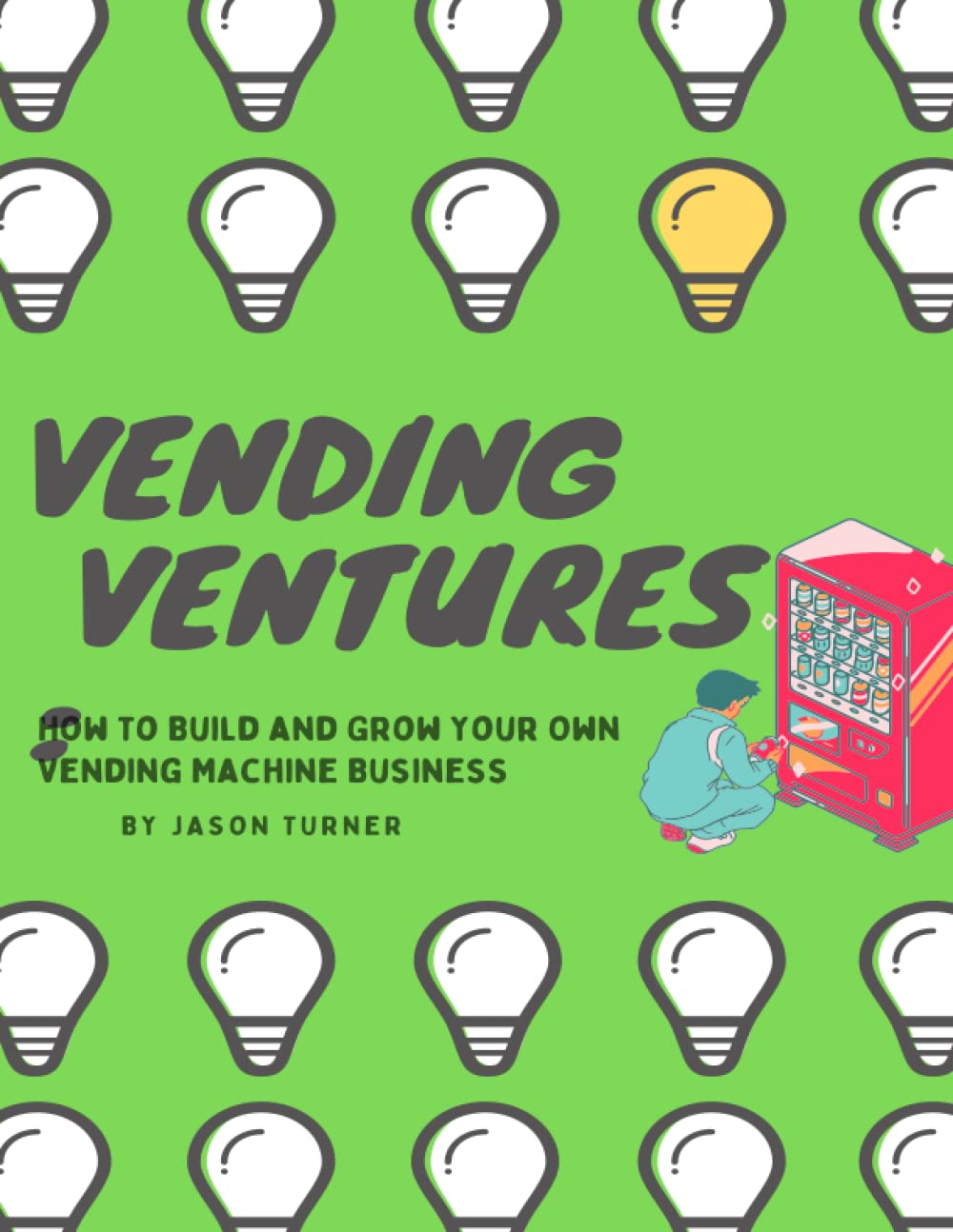Vending Ventures:: How to Build and Grow Your Own Vending Machine Business