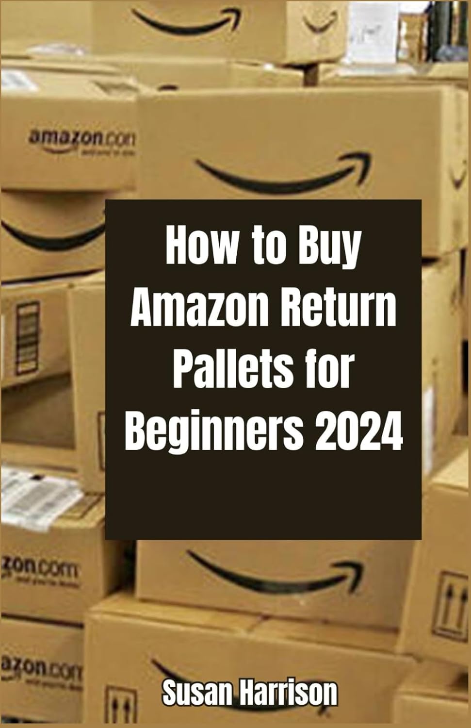 How to Buy Amazon Return Pallets for Beginners 2024: A Comprehensive Guide to Buying, Reselling, and Profiting from Amazon Liquidation pallets, simple ... making money with return pallets from Amazon