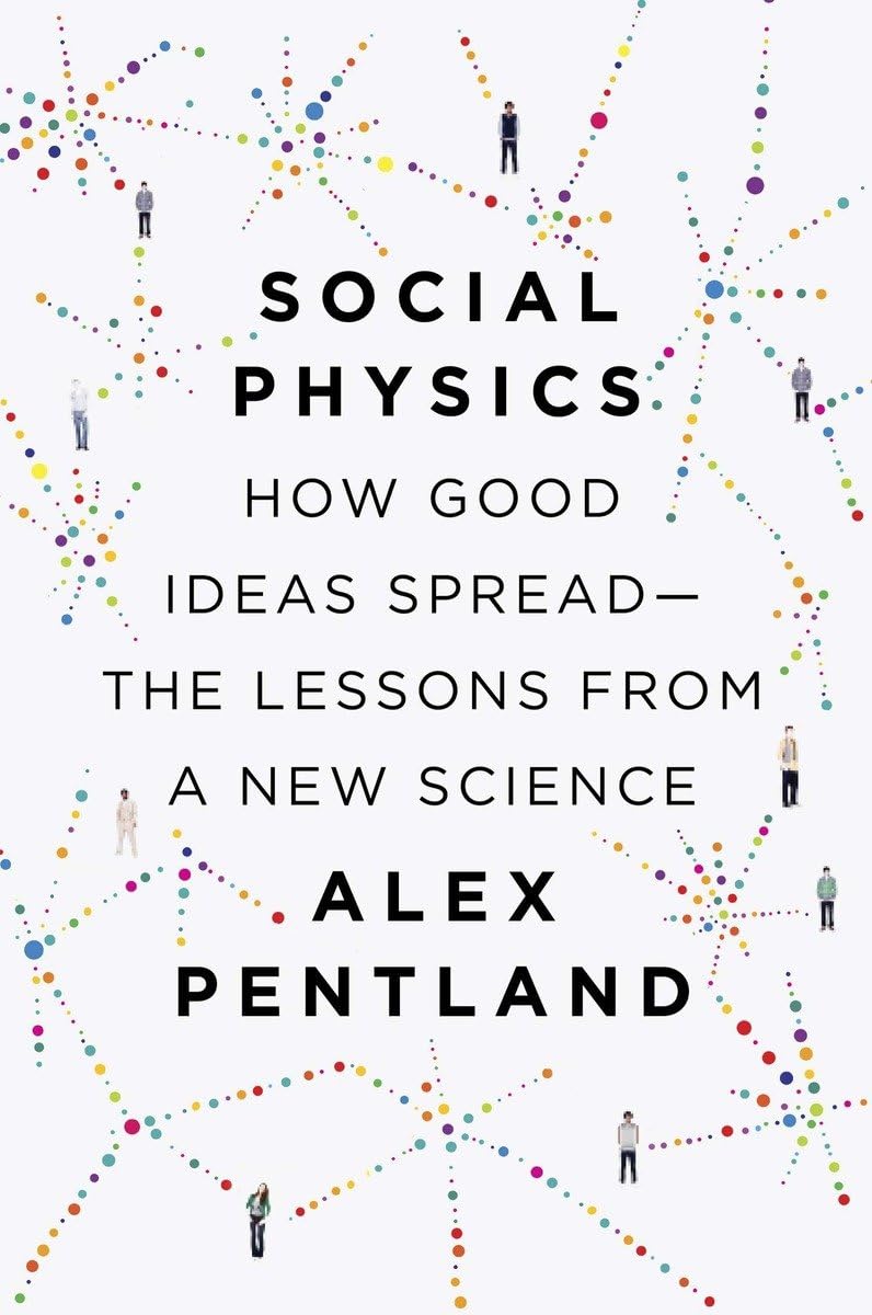 Social Physics: How Good Ideas Spread-The Lessons from a New Science