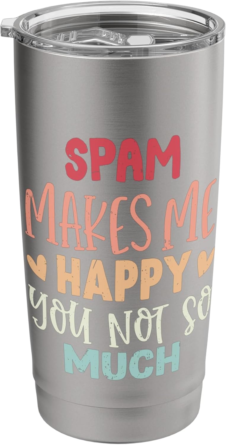 Spam Makes Me Happy You Not So Much Funny Spam Stainless Steel Insulated Tumbler