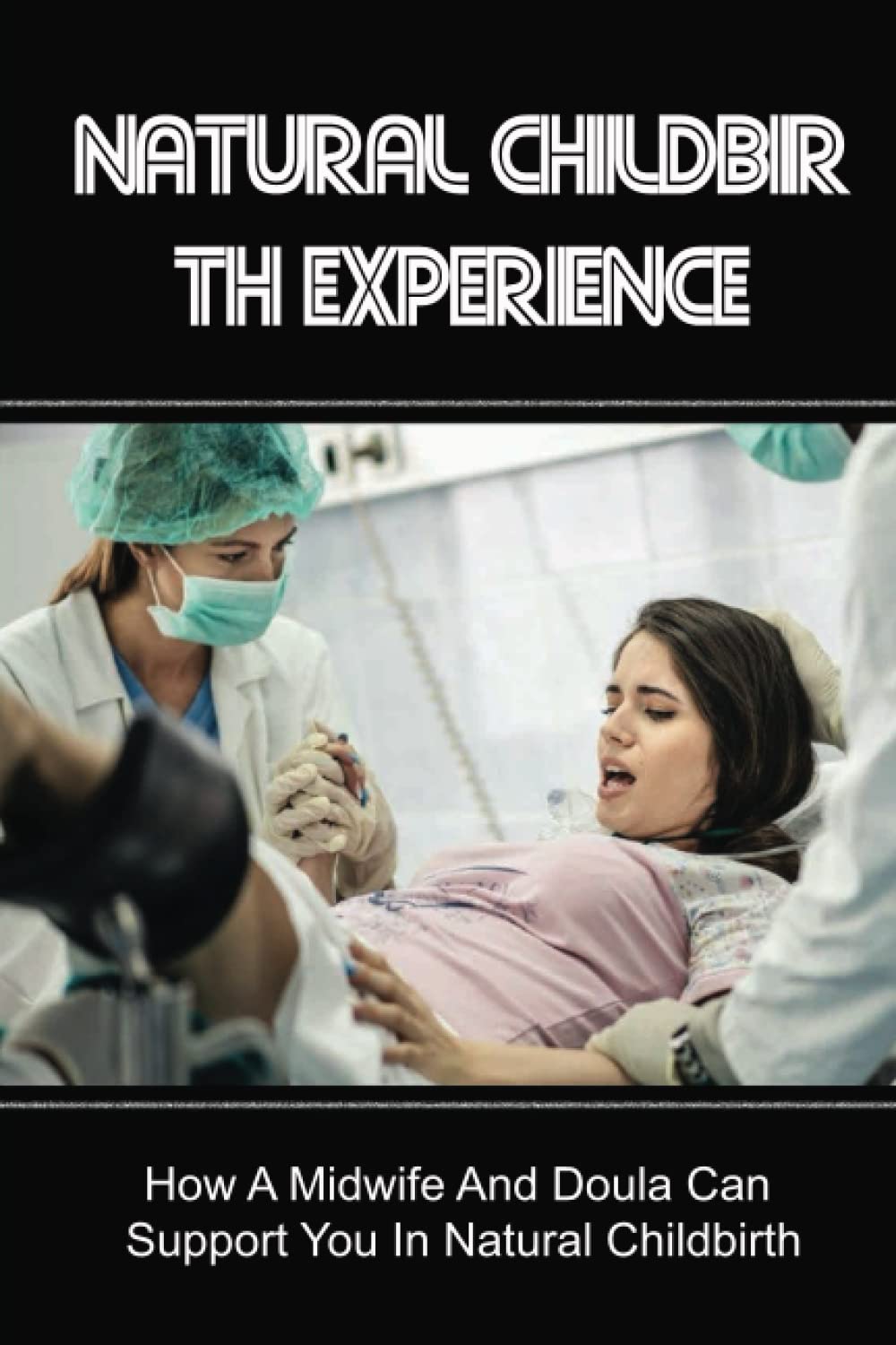 Natural Childbirth Experience: How A Midwife And Doula Can Support You In Natural Childbirth