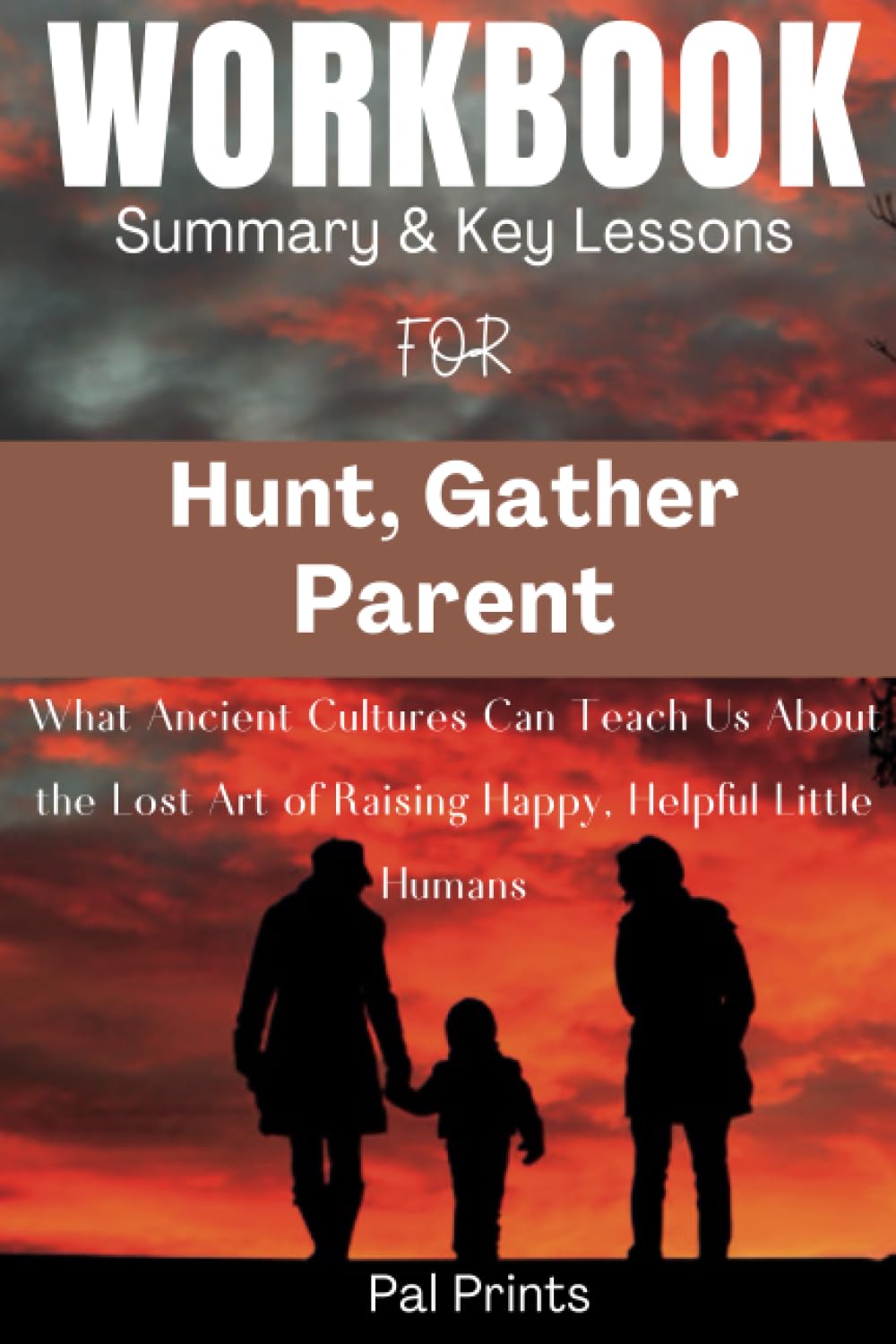 Workbook For Hunt, Gather, Parent: What Ancient Cultures Can Teach Us About the Lost Art of Raising Happy, Helpful Little Humans - A Practical Guide To Implementing Michaeleen Doucleff's Book.