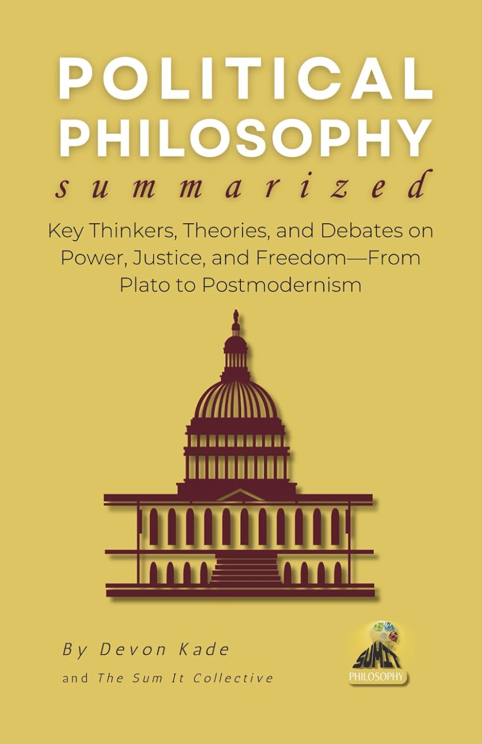 POLITICAL PHILOSOPHY Summarized: Key Thinkers, Theories, and Debates on Power, Justice, and Freedom—From Plato to Postmodernism (Philosophy Summit Collection)