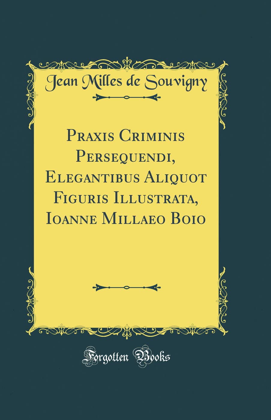 Praxis Criminis Persequendi, Elegantibus Aliquot Figuris Illustrata, Ioanne Millaeo Boio (Classic Reprint)