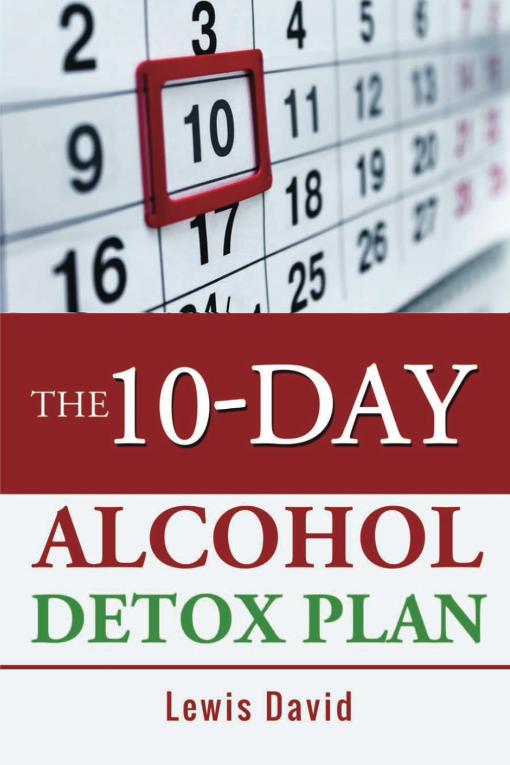 The 10-Day Alcohol Detox Plan: Stop Drinking Easily & Safely (Sober Living Books)