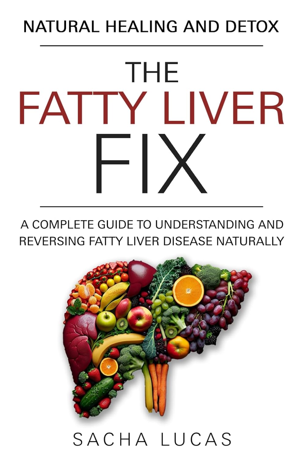 The Fatty Liver Fix: A Complete Guide to Understanding and Reversing Fatty Liver Disease Naturally