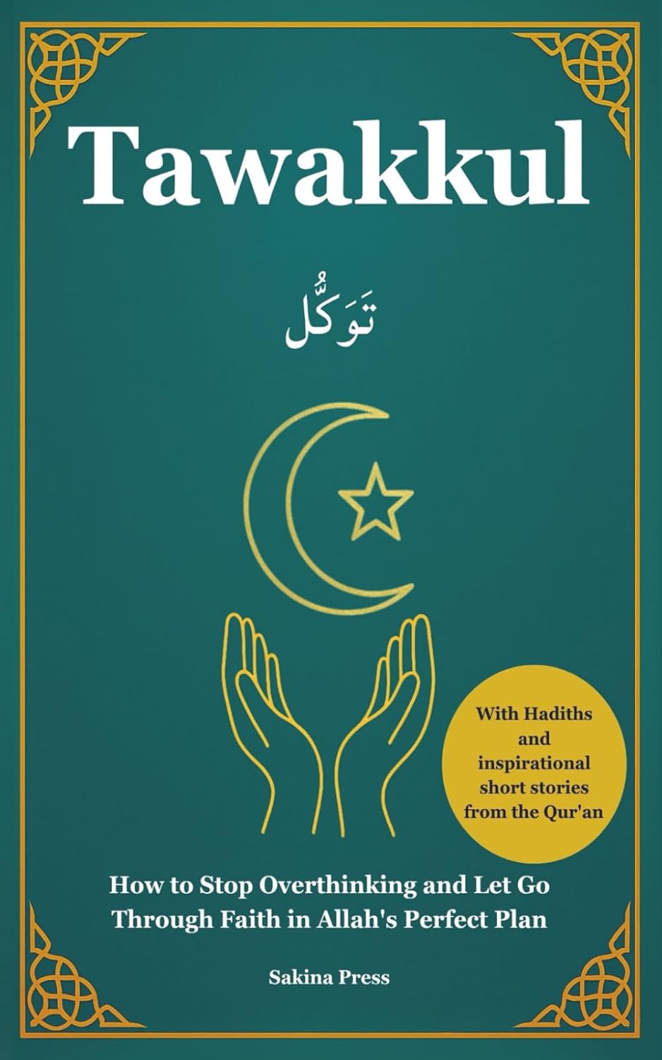 Tawakkul: How to Stop Overthinking and Let Go Through Faith in Allah's Perfect Plan. With Hadiths and Inspirational Short Stories from the Qur’an