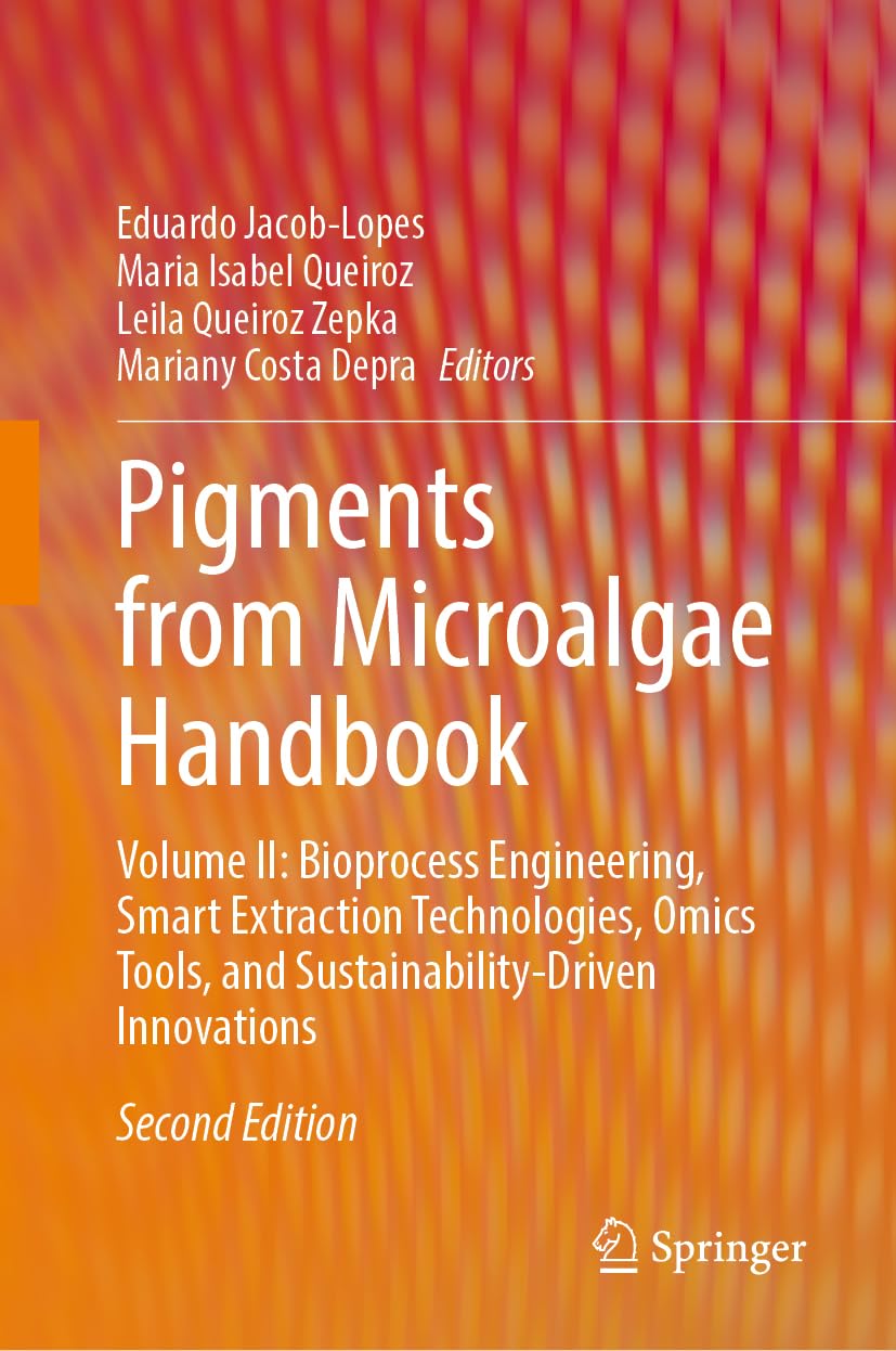 Pigments from Microalgae Handbook: Volume II: Bioprocess Engineering, Smart Extraction Technologies, Omics Tools, and Sustainability-Driven Innovations