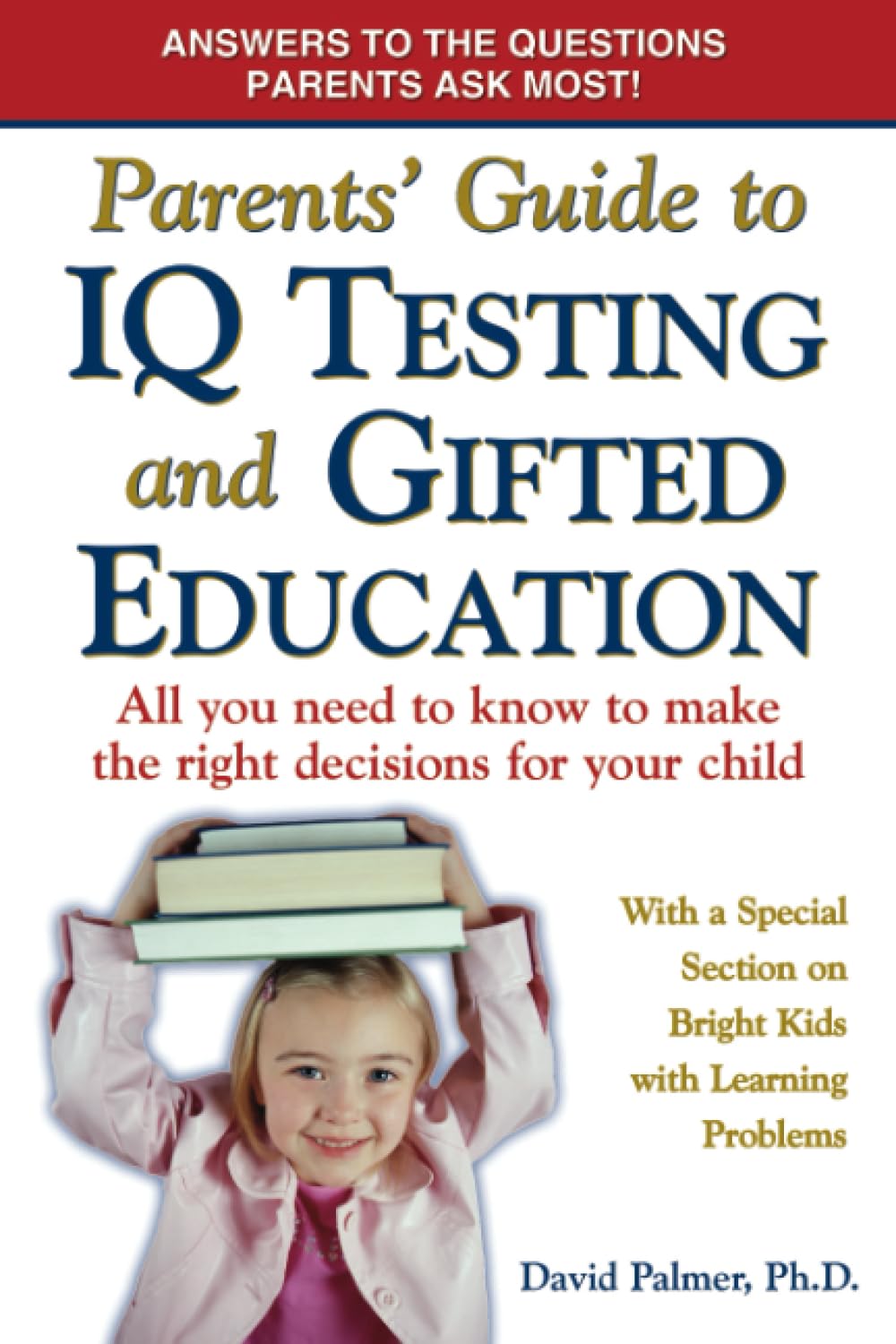 Parents' Guide to IQ Testing and Gifted Education: All You Need to Know to Make the Right Decisions for Your Child