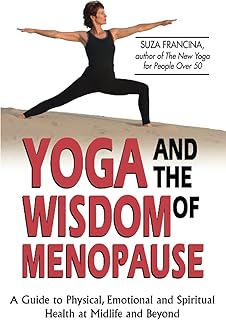 Yoga & The Wisdom Of Menopause: A Guide to Physical, Emotional and Spiritual Health at Midlife and Beyond