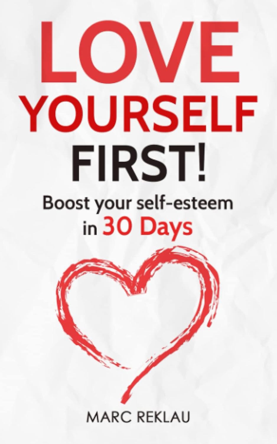Love Yourself First!: Boost your self-esteem in 30 Days (Change your habits, change your life)