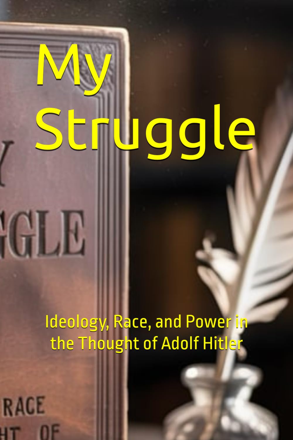 My Struggle: Ideology, Race, and Power in the Thought of Adolf Hitler