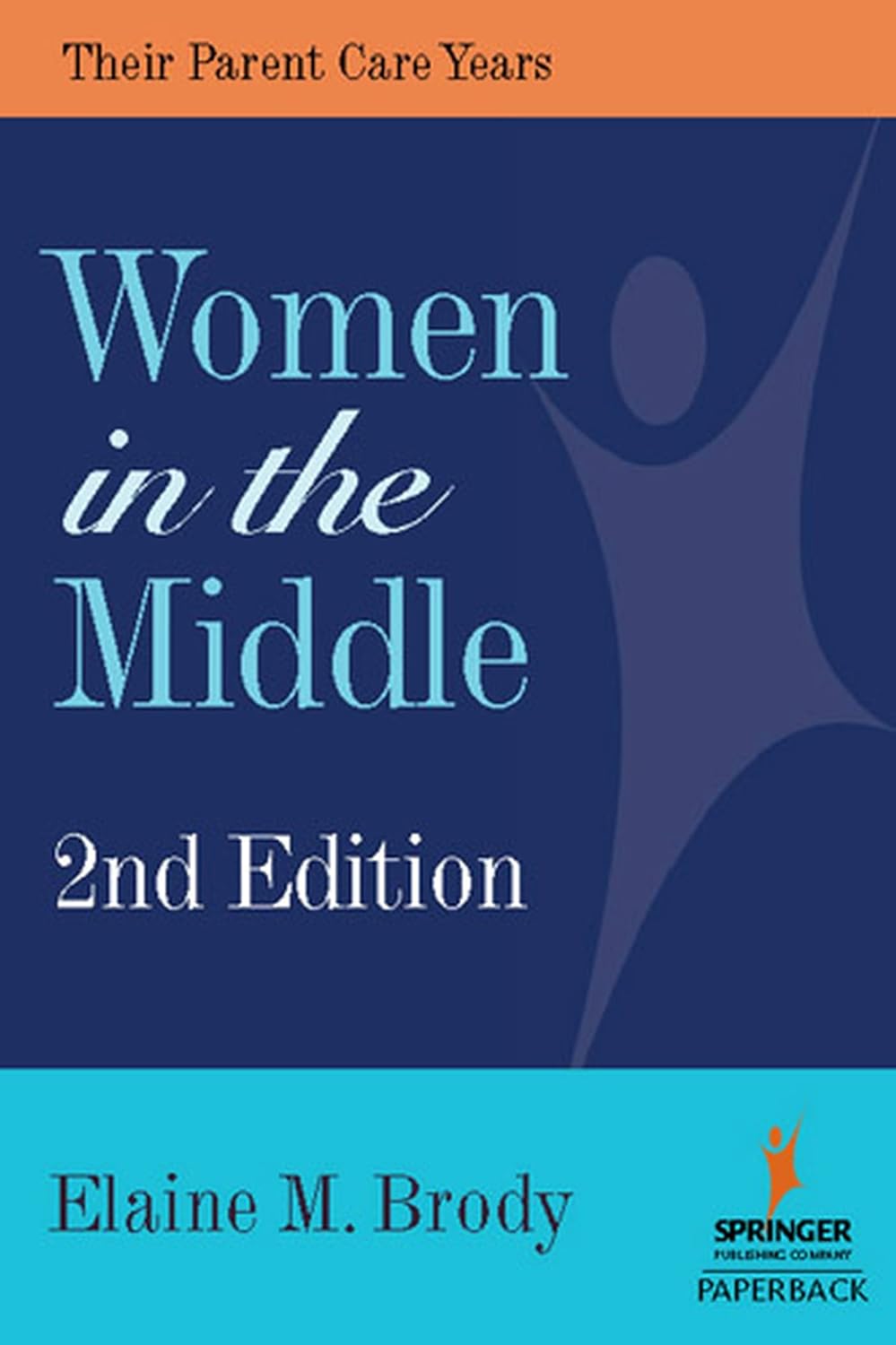 Women in the Middle: Their Parent-Care Years, Second Edition (Springer on Life Styles & Issues in Aging)