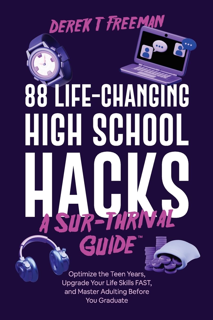 88 Life-Changing High School Hacks (A Sur-Thrival Guide): Optimize the Teen Years, Upgrade Your Life Skills FAST, and Master Adulting Before You Graduate (Teen Sur-Thrival)