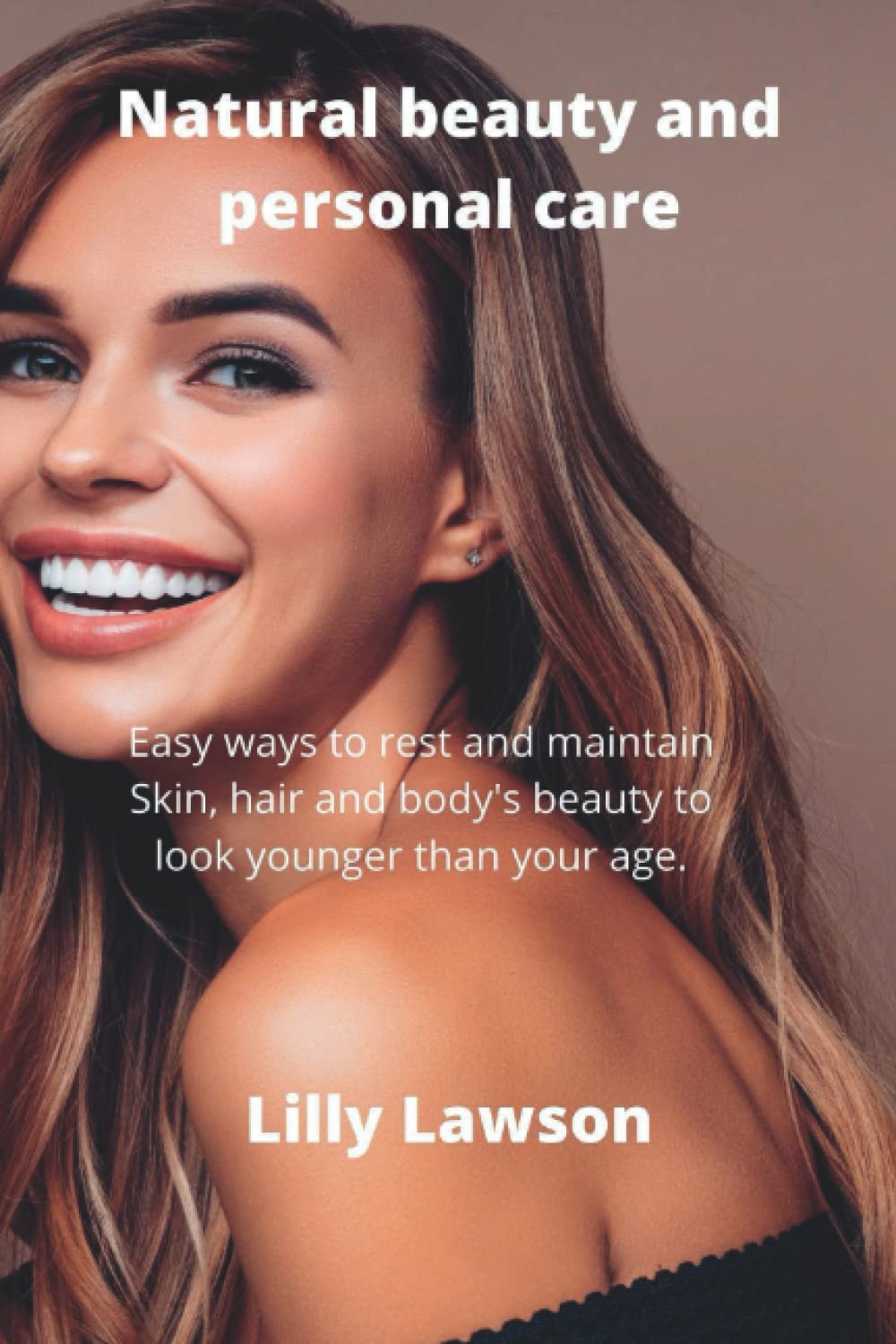 Natural beauty and personal care: Easy ways to rest and maintain Skin, hair and body's beauty to look younger than your age.