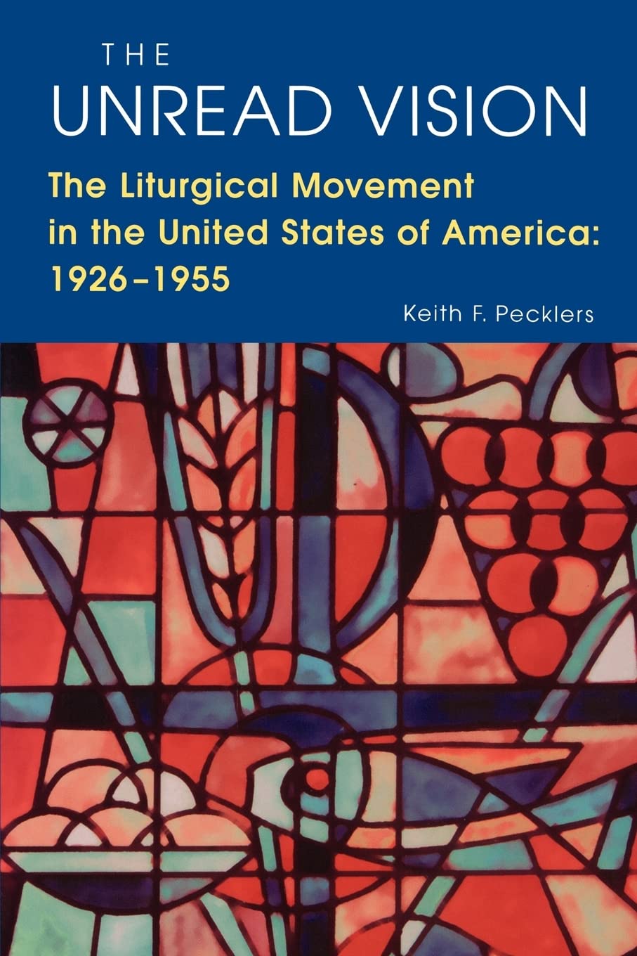 The Unread Vision: The Liturgical Movement in the United States of America 1926-1955
