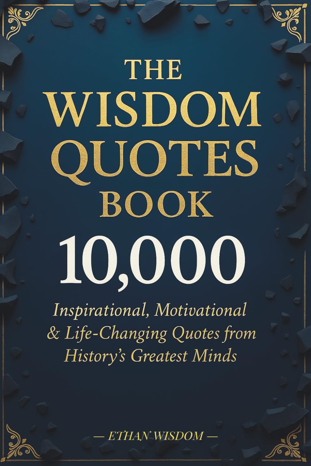 The Wisdom Quotes Book: 10,000 Inspirational, Motivational & Life-Changing Quotes from History’s Greatest Minds