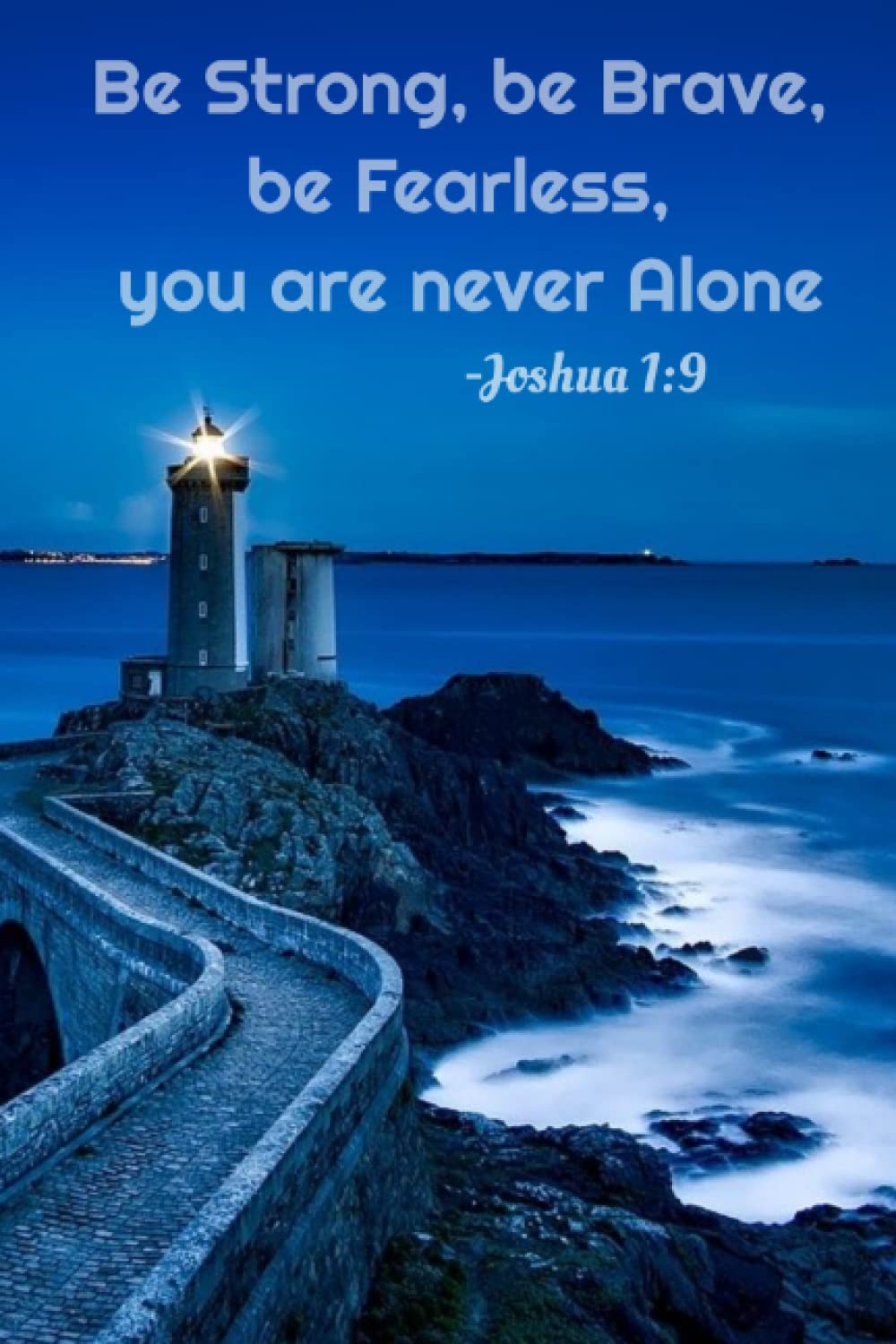 Be Strong, be Brave, be Fearless, you are never Alone: Joshua 1:9