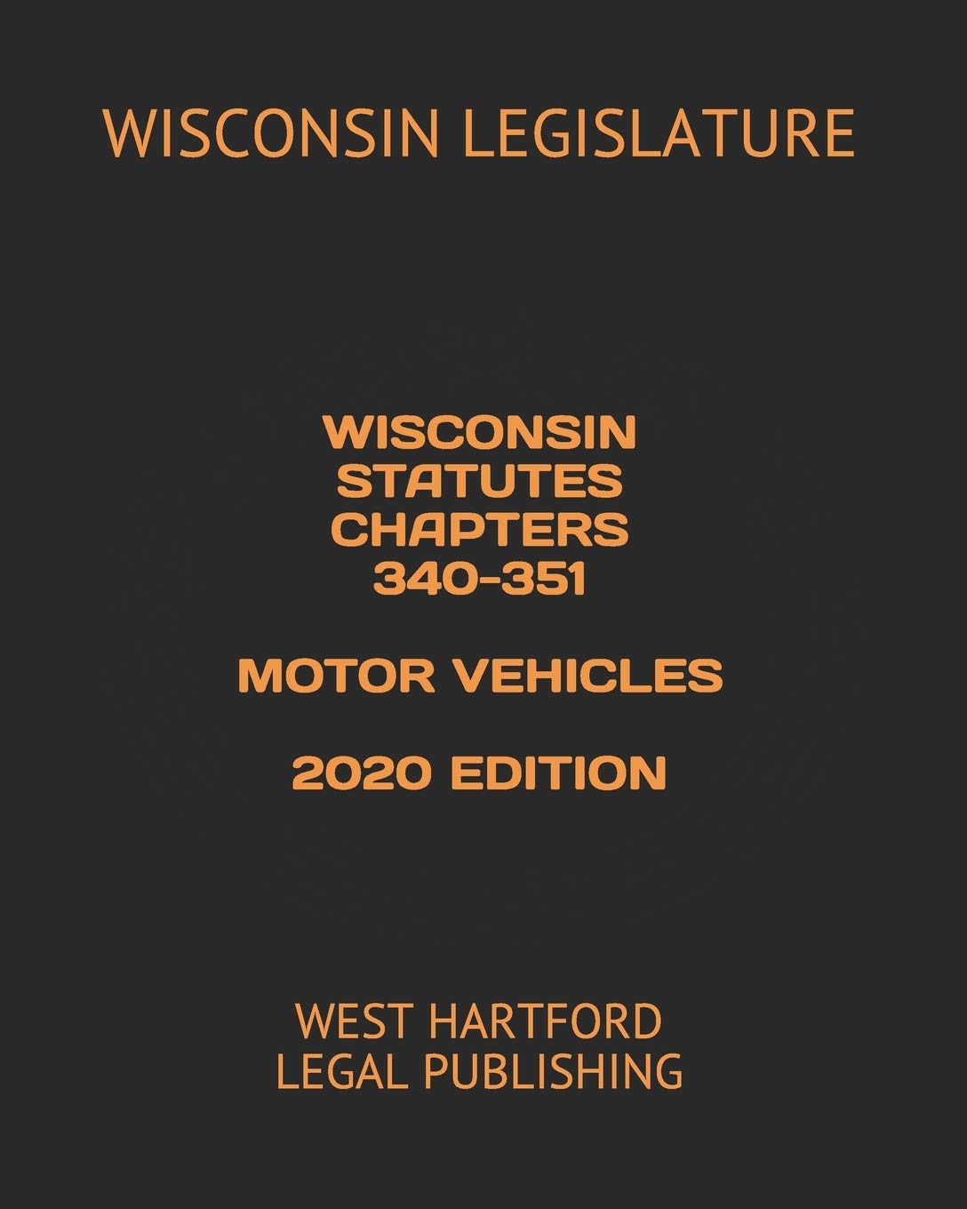 WISCONSIN STATUTES CHAPTERS 340-351 MOTOR VEHICLES 2020 EDITION: WEST HARTFORD LEGAL PUBLISHING