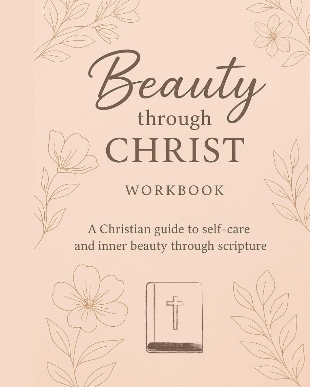 Beauty Through Christ: A Christian guide to self-care and inner beauty through scripture