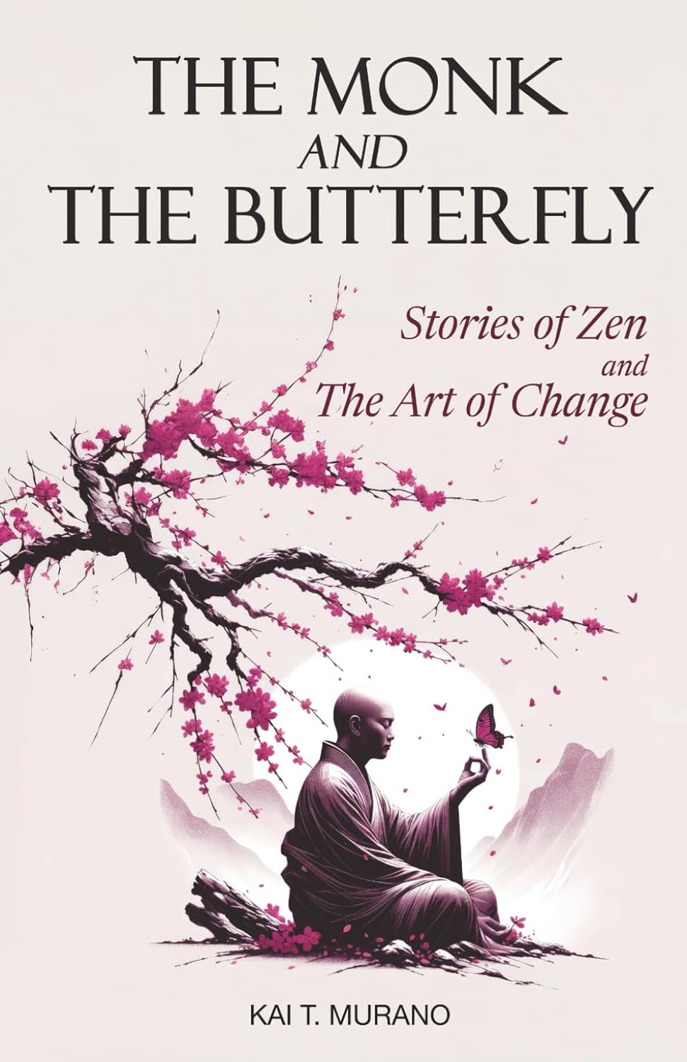 The Monk and The Butterfly - 60 Beautiful Stories of Zen: Embracing Mindfulness, Inner Peace, and Personal Growth, A Journey Through Change and Letting Go (The Zen Path: Mindful Living Series)