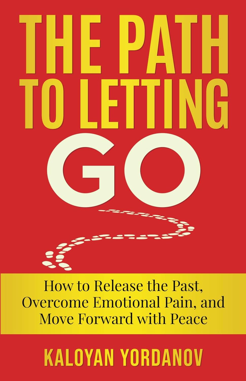 The Path to Letting Go: How to Release the Past, Overcome Emotional Pain, and Move Forward with Peace
