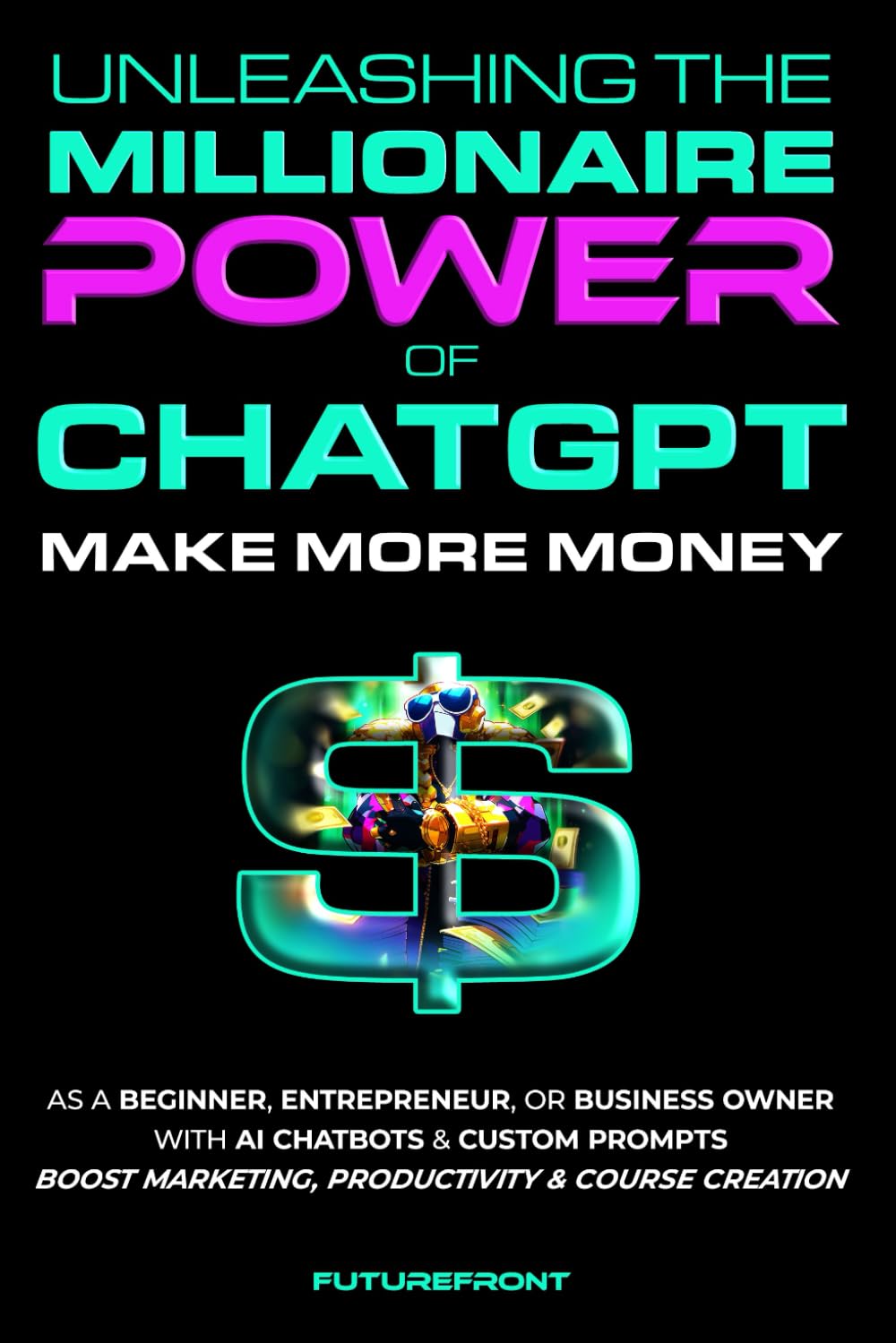 Unleashing the Millionaire Power of ChatGPT: Make More Money as a Beginner, Entrepreneur, or Business Owner with AI Chatbots & Custom Prompts - Boost ... Creation (Money Mastery in the Digital Age)