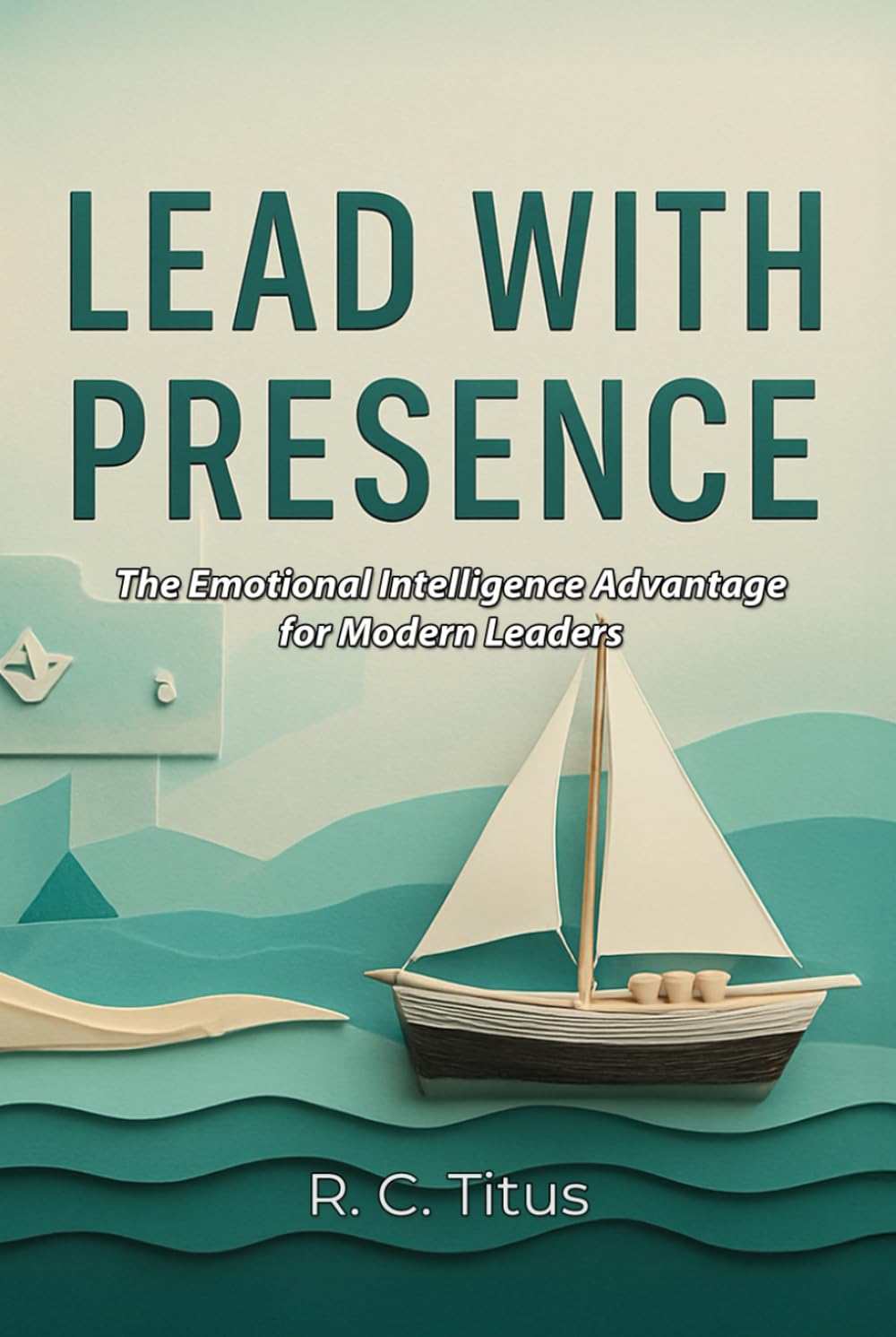 Lead with Presence: The Emotional Intelligence Advantage for Modern Leaders