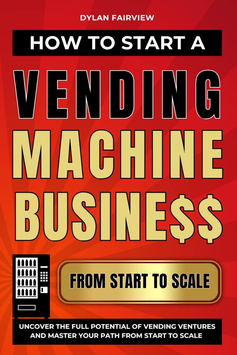 How to Start a Vending Machine Business: Uncover the Full Potential of Vending Ventures and Master Your Path from Start to Scale