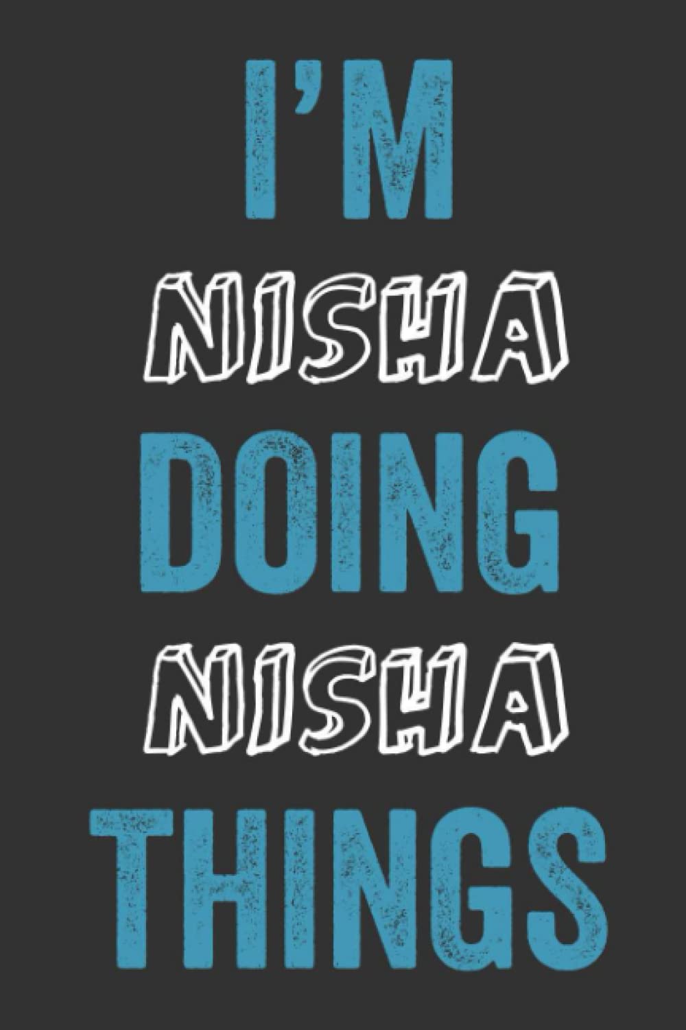 I'M Nisha Doing Nisha Things: Notebook Gift, Nisha name gifts, Personalized Diary Gift for Nisha, 120 Pages