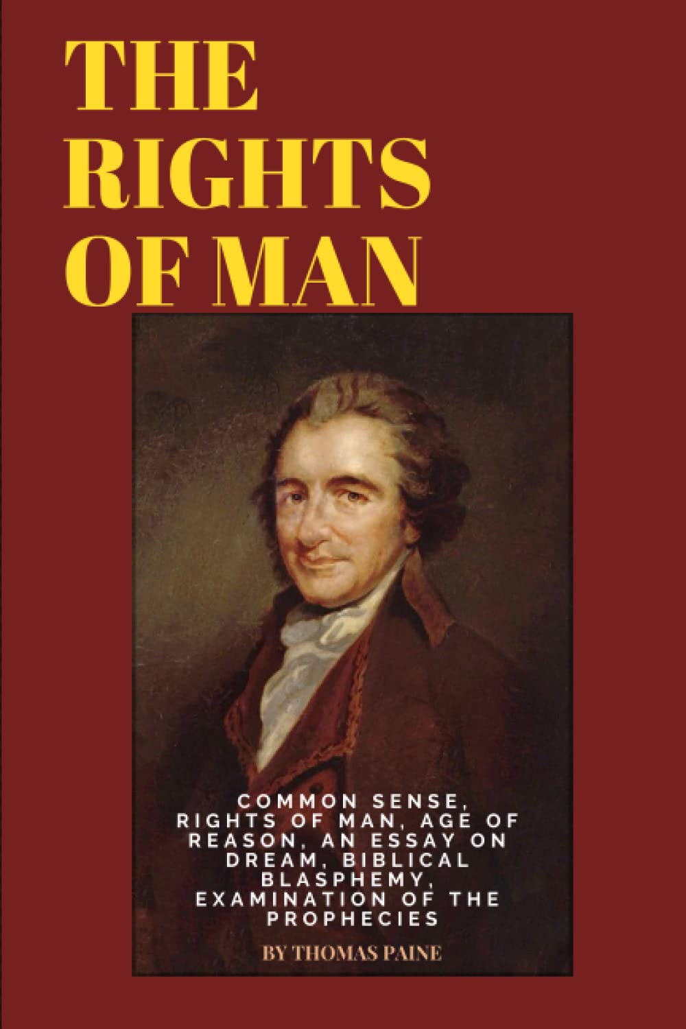 Rights of Man: Common Sense, Rights of Man, Age of Reason, An Essay on Dream, Biblical Blasphemy, Examination Of The Prophecies