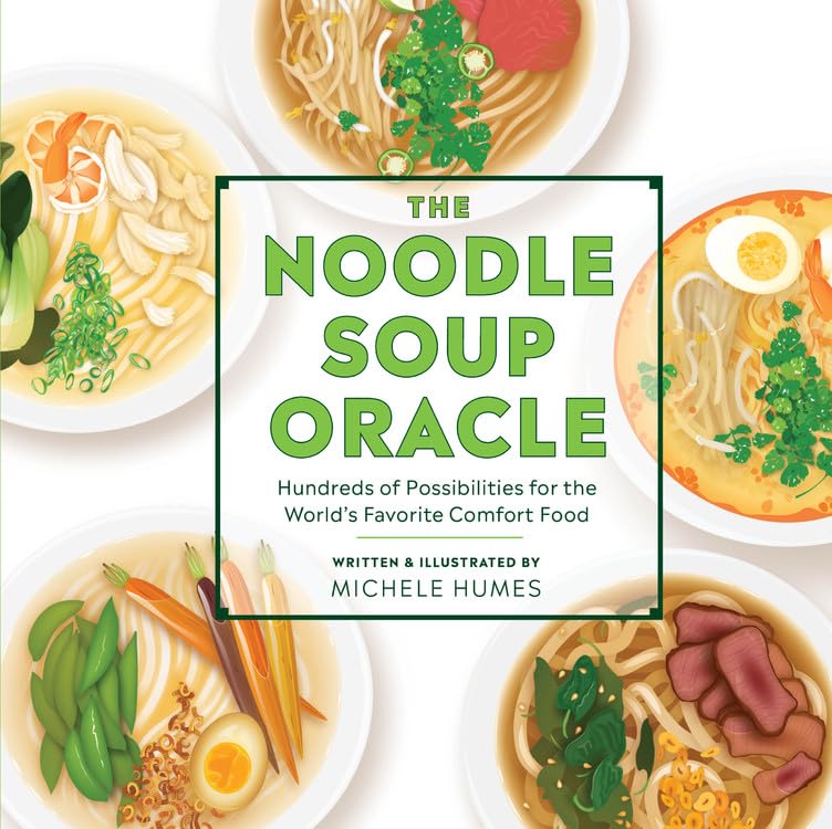 The Noodle Soup Oracle: Hundreds of Possibilities for the World's Favorite Comfort Food