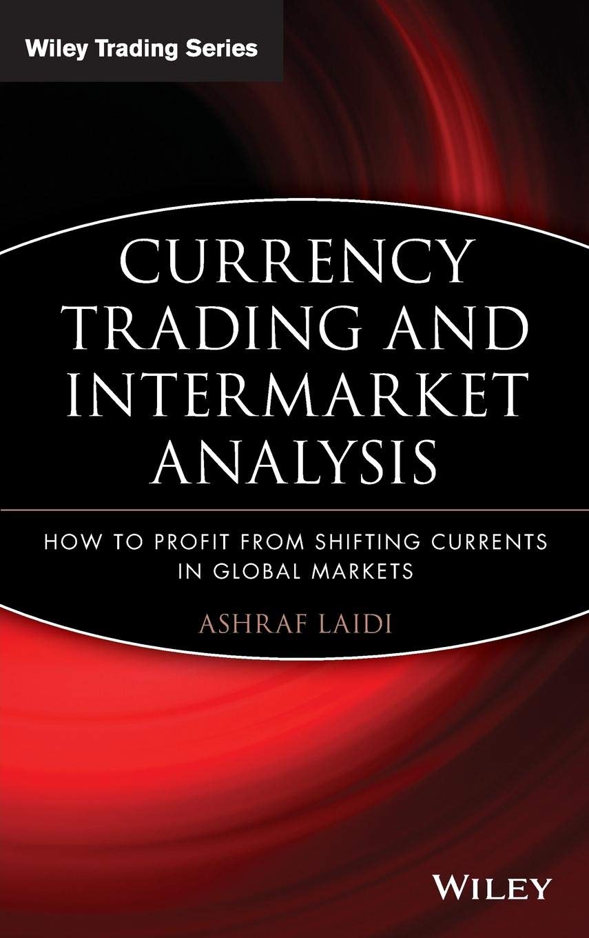 Currency Trading and Intermarket Analysis: How to Profit from the Shifting Currents in Global Markets