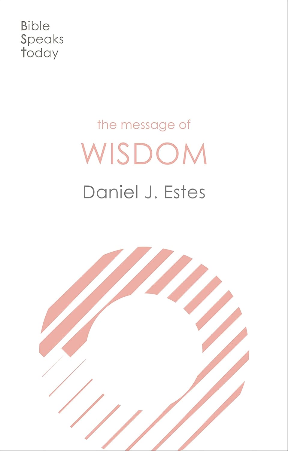 The Message of Wisdom: Learning and Living The Way of The Lord (The Bible Speaks Today Themes)